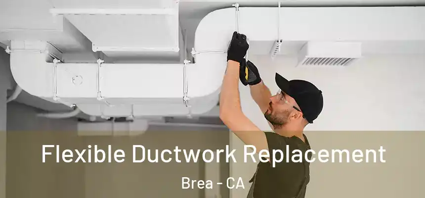 Flexible Ductwork Replacement Brea - CA