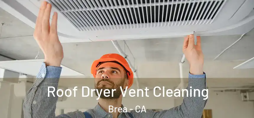  Roof Dryer Vent Cleaning Brea - CA